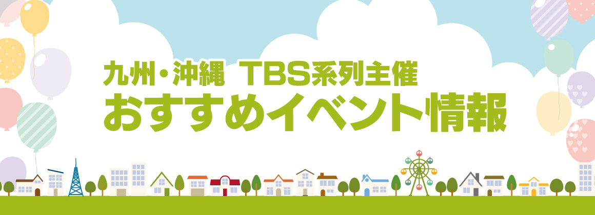 九州・沖縄 TBS系列主催 おすすめイベント情報
